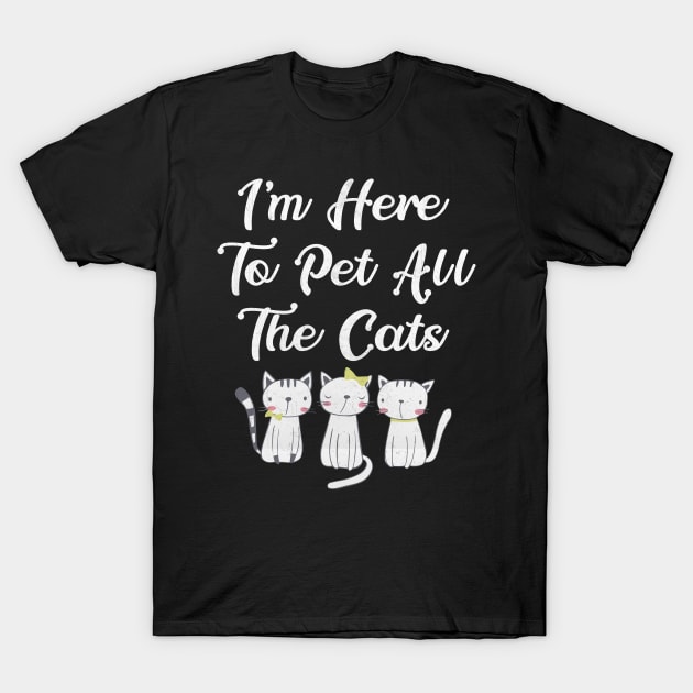 I'm Here to Pet All the Cats Funny Cat Lover T-Shirt by TheLostLatticework